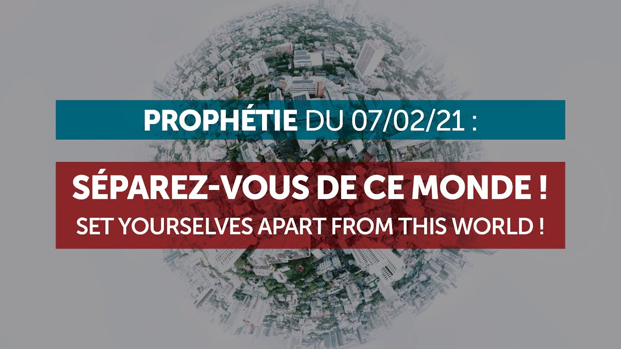 Prophétie du 07/02/2021 : Séparez-vous de ce monde !