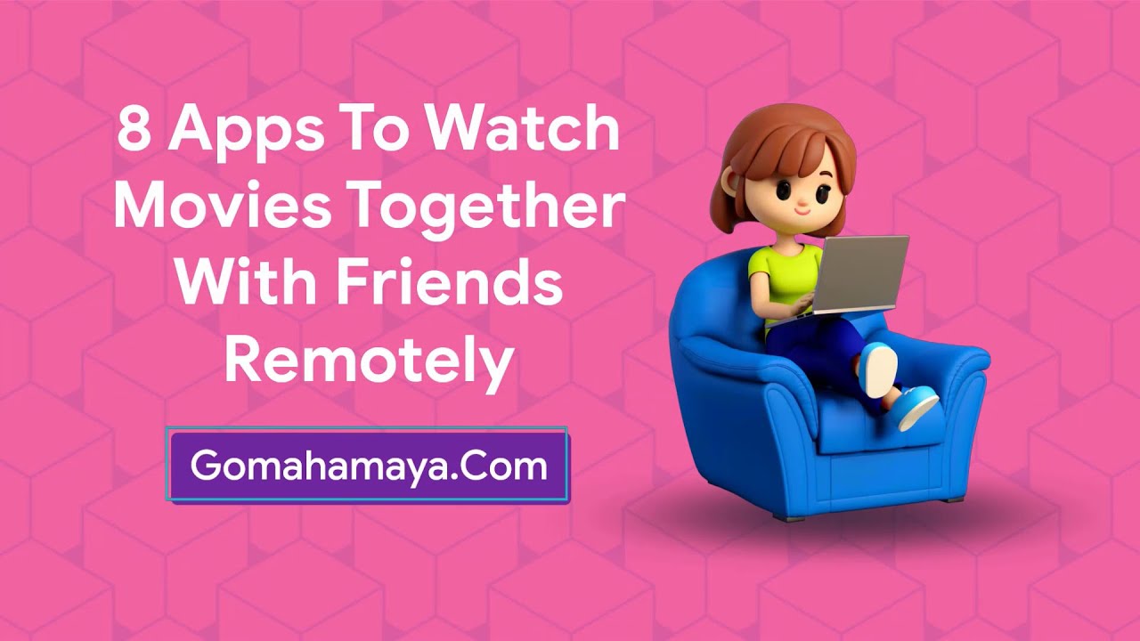 8 Apps To Watch Movies Together With Friends Remotely