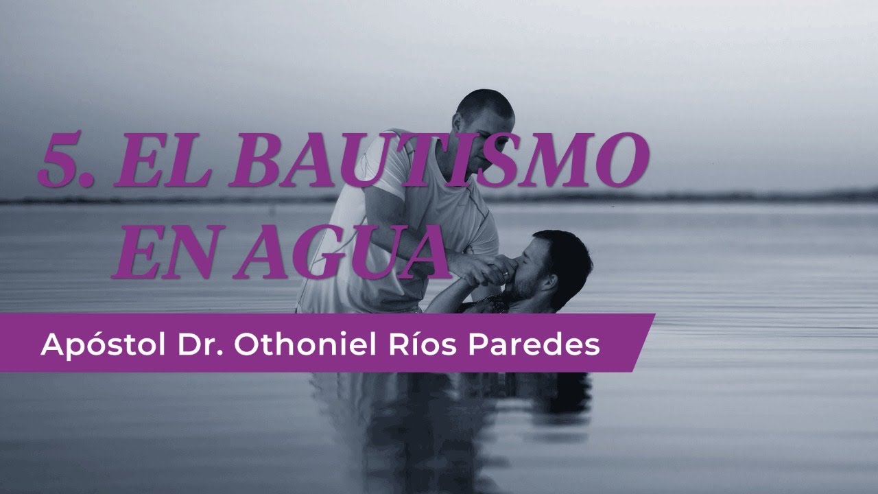 El Bautismo En Agua - Apóstol Dr. Othoniel Ríos Paredes
