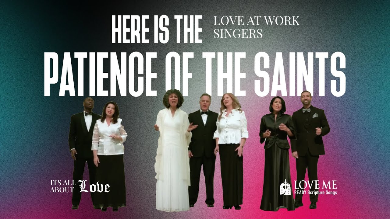 Here is the Patience of the Saints. Christian song by Love At Work Singers | LOVE ME