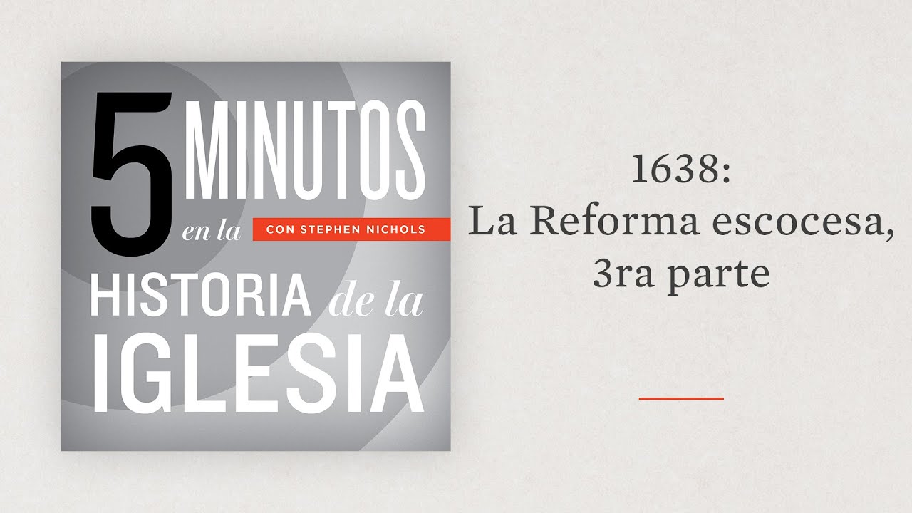 1638: La Reforma escocesa, 3ra parte: 5 Minutos en la Historia de la Iglesia con Stephen Nichols