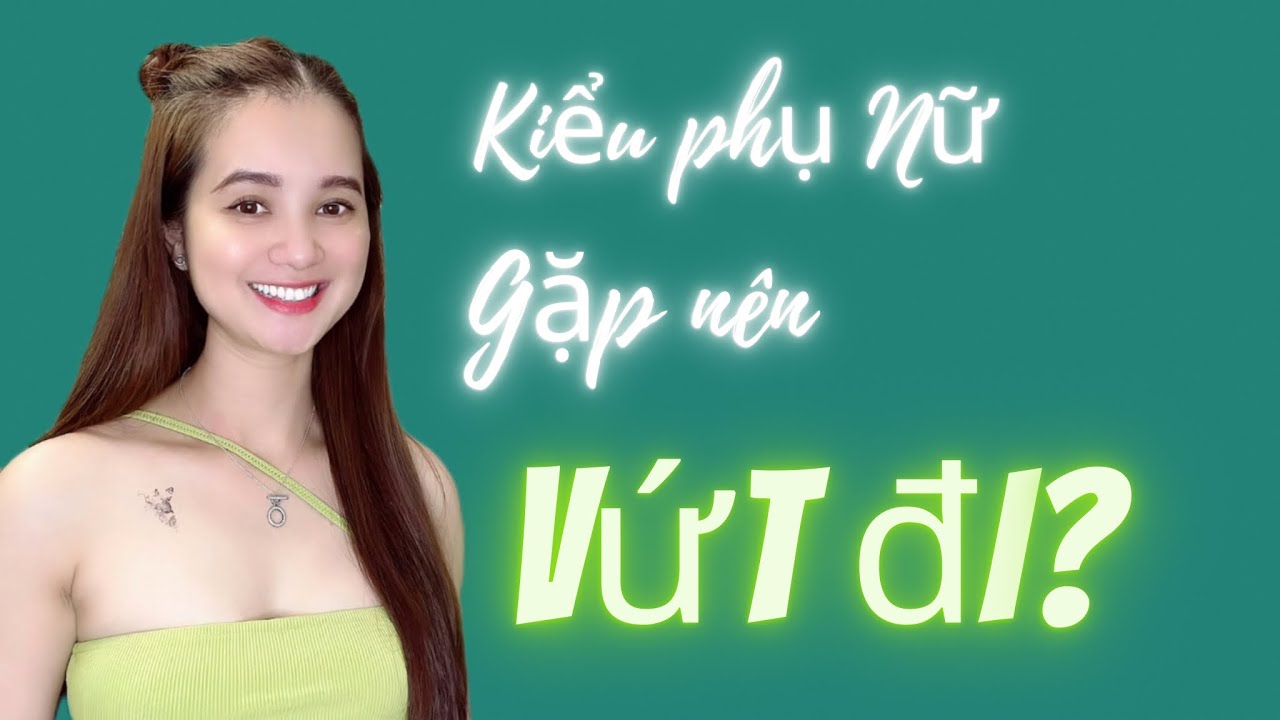💥Kiểu phụ nữ đ&agrave;n &ocirc;ng GẶP n&ecirc;n &ldquo;VỨT ĐI&rdquo; ? | QN CHANNEL