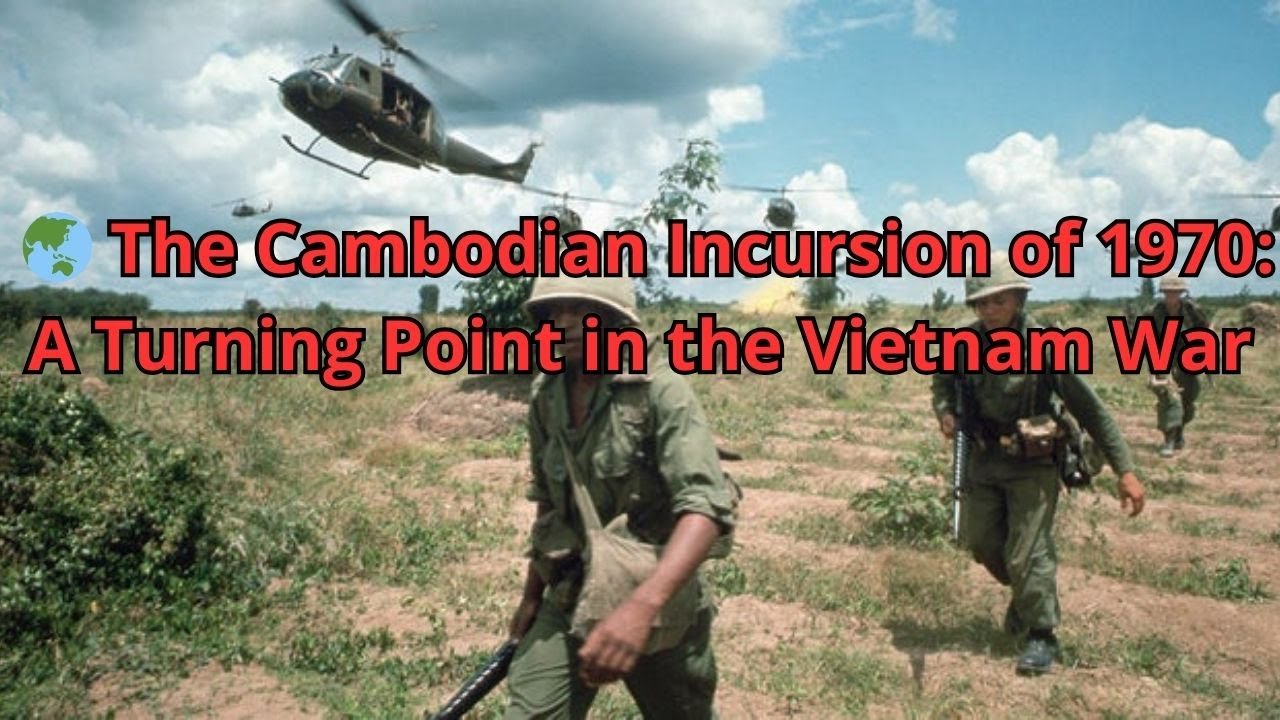 🌏 The Cambodian Incursion of 1970: A Turning Point in the Vietnam War