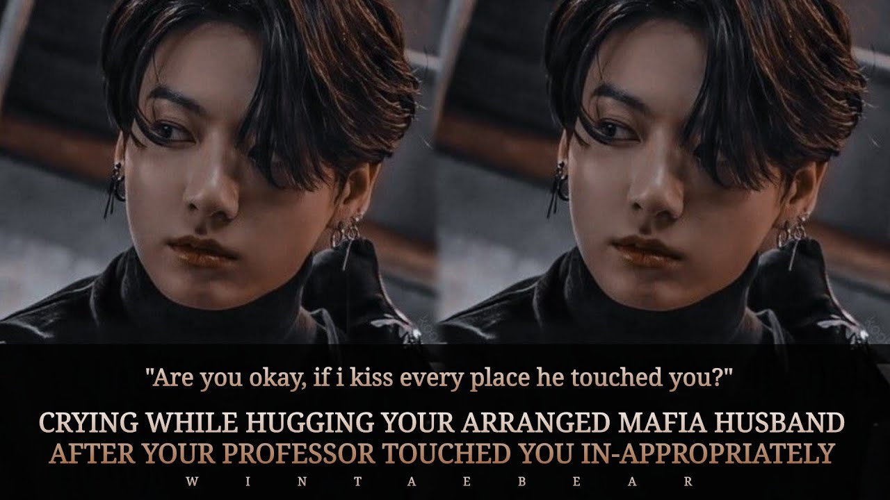 Crying While Hugging Your Mafia Husband After Your Professor Touched You Wr0ngly | 