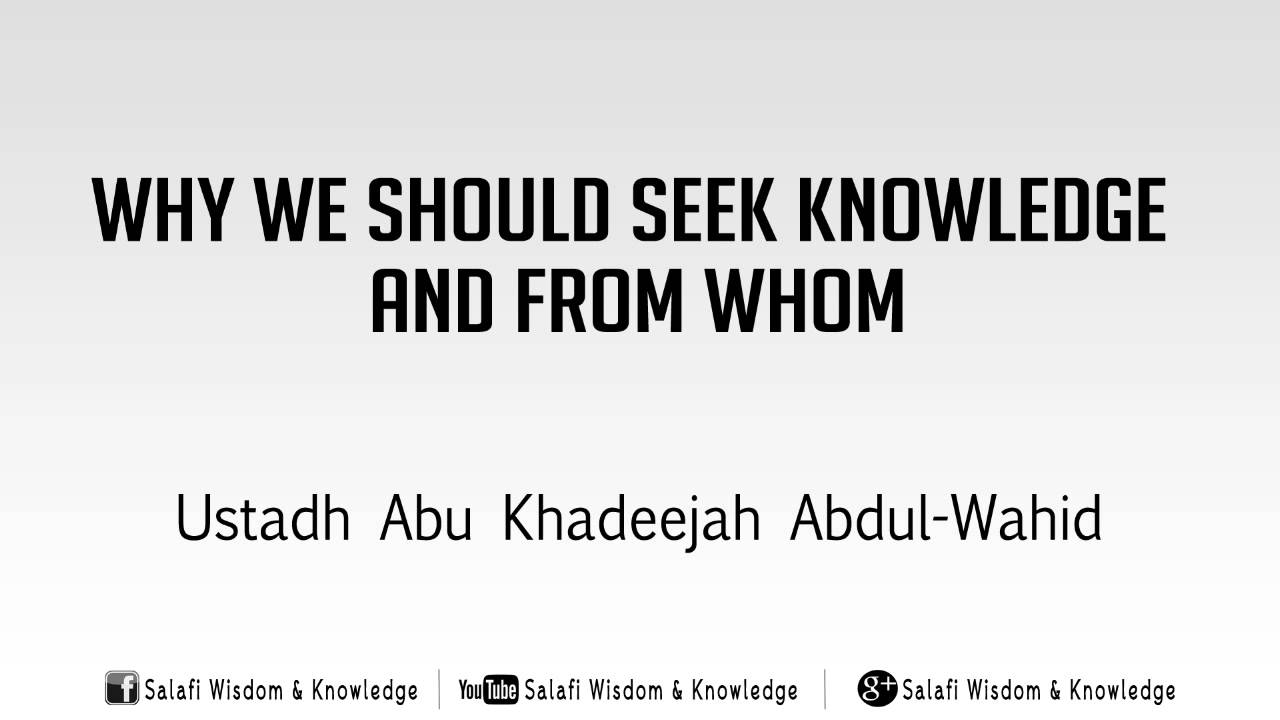 Why We Should Seek Knowledge and From Whom - Ustaad Abu Khadeejah Abdul-Waahid