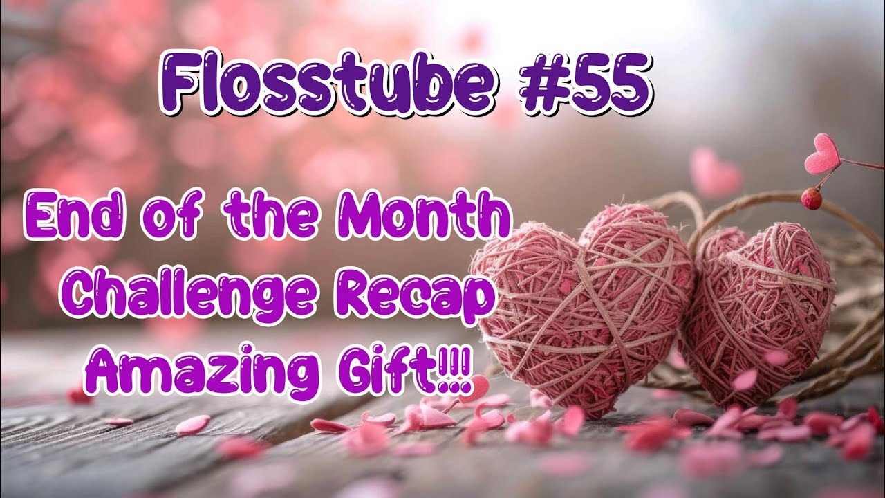 Flosstube #55 End of the Month Challenge Recap & Amazing Gift!!!