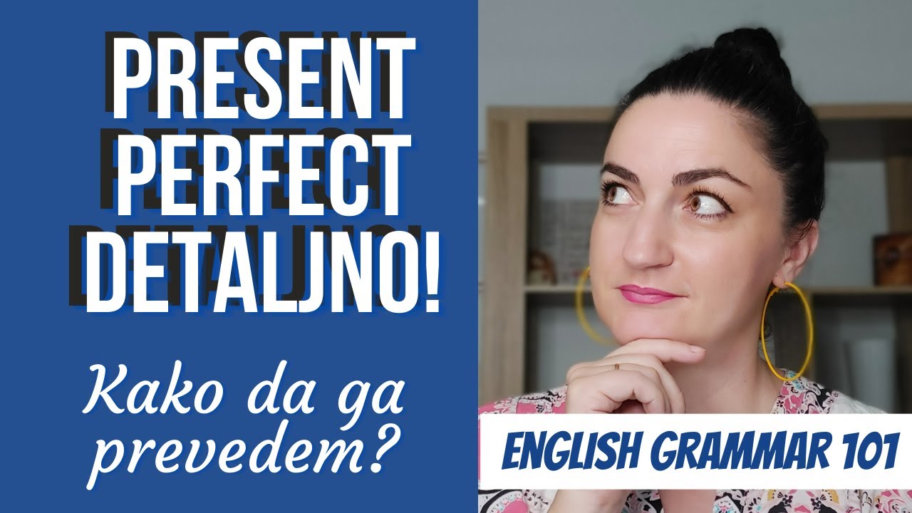 KADA DA KORISTIM PRESENT PERFECT I KAKO SVE MOGU DA GA PREVEDEM?