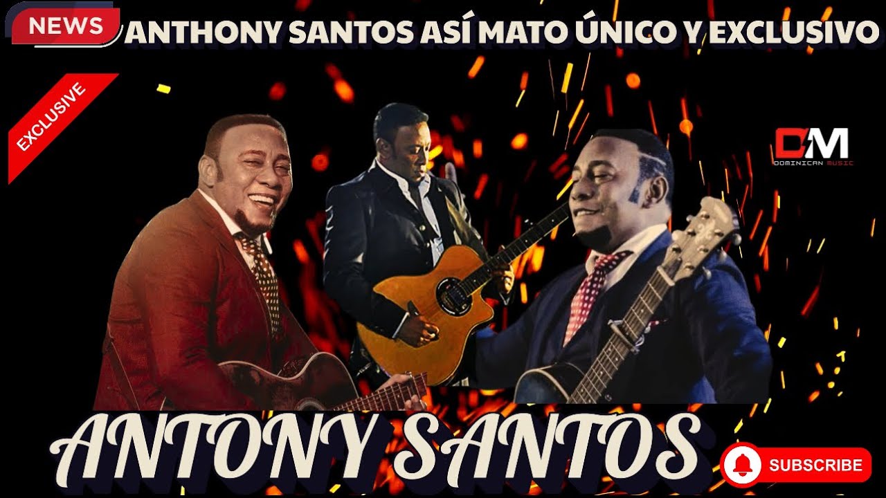 ANTHONY SANTOS ,,,ASÍ MATO ,ÚNICO Y EXCLUSIVO