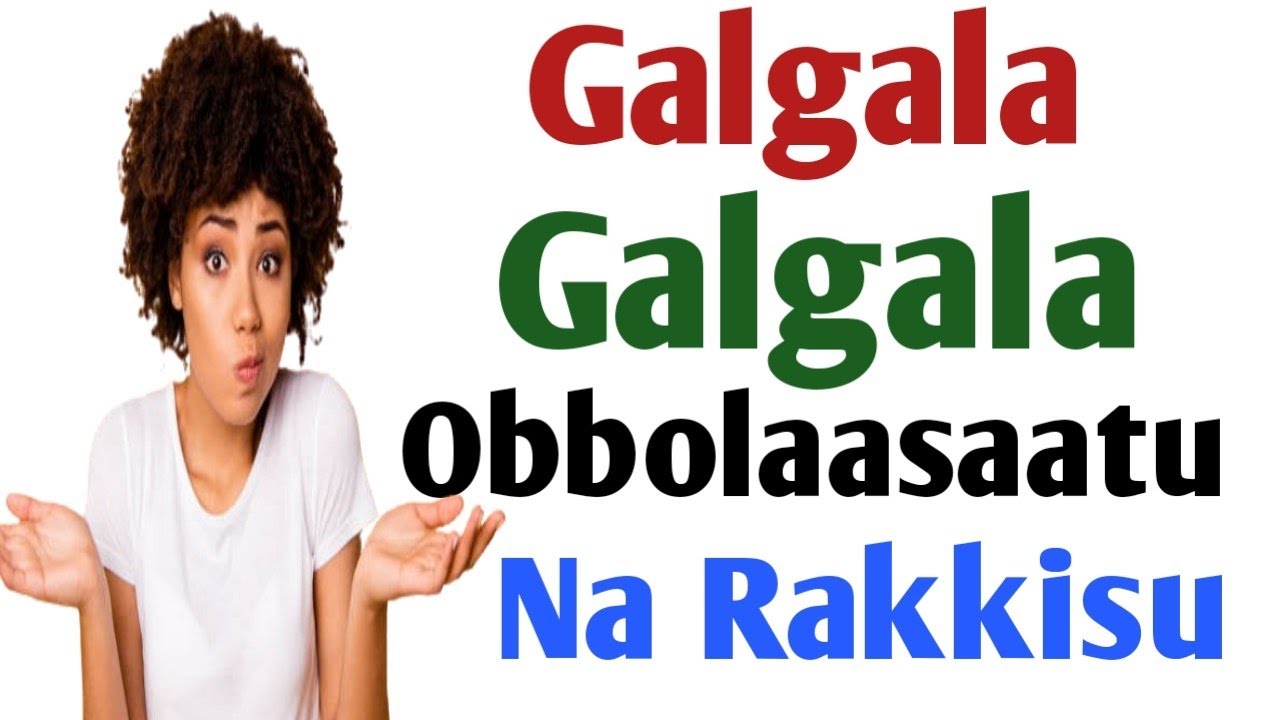 Galgala Galgala Obbolaasaatu Baay'ee Na Rakkisa