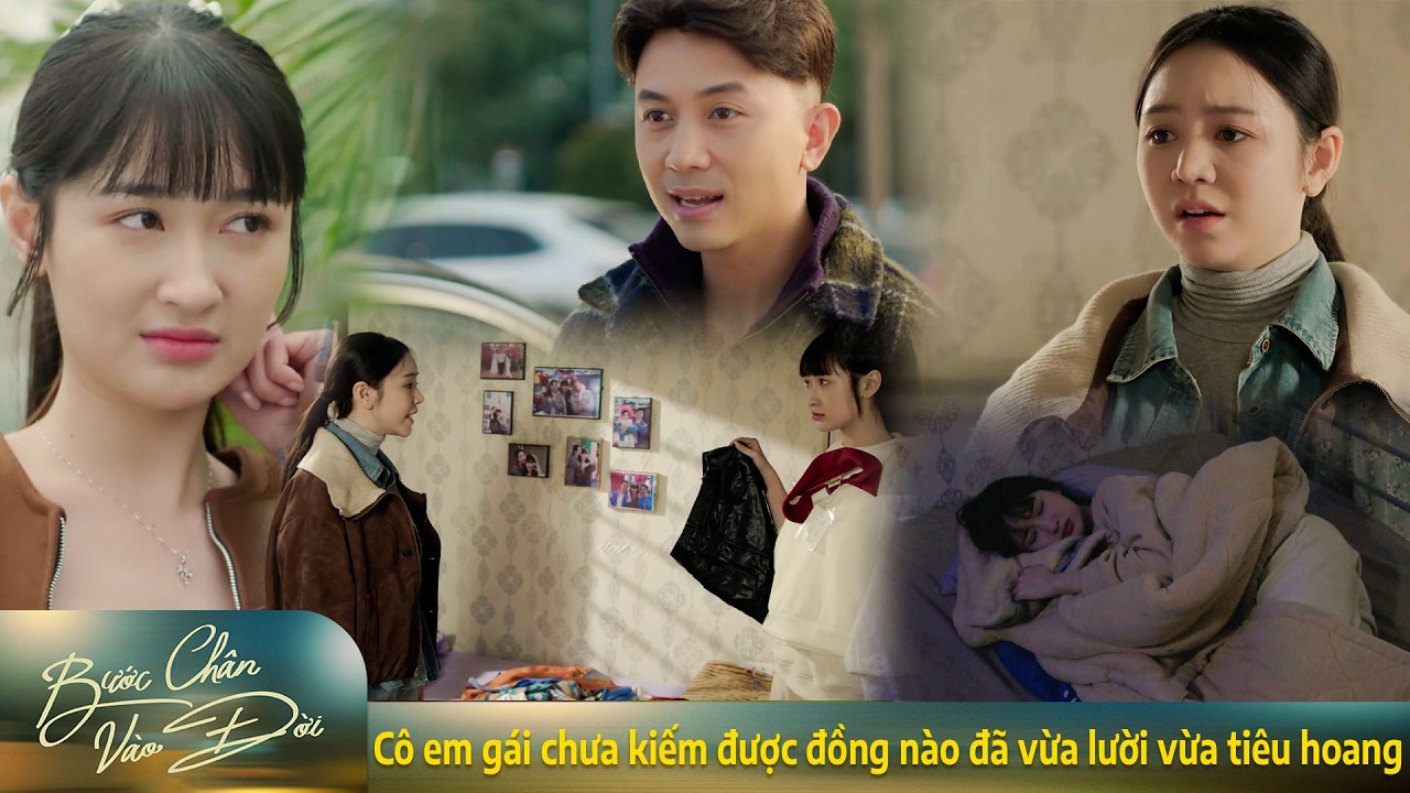 Bước chân vào đời | Cô em gái chưa kiếm được đồng nào đã vừa lười vừa tiêu hoang