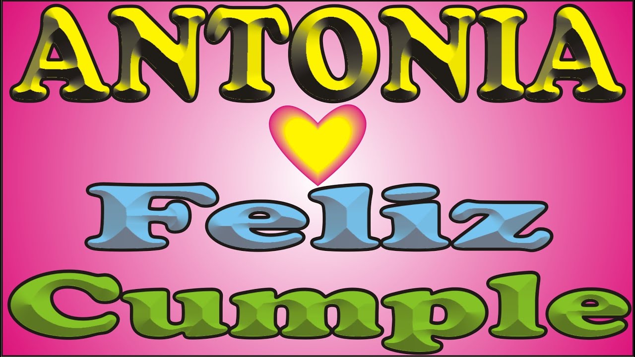 FELIZ CUMPLEAÑOS ANTONIA - FELIZ CUMPLE DEDICADO - MAÑANITAS