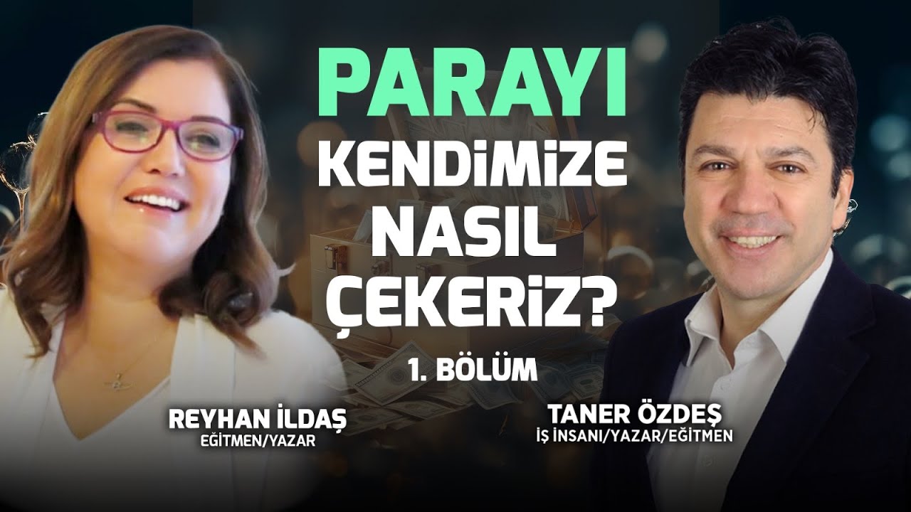 Parayı Kendimize Nasıl Çekeriz? 1. Bölüm I Reyhan İldaş &Taner Özdeş Akademi