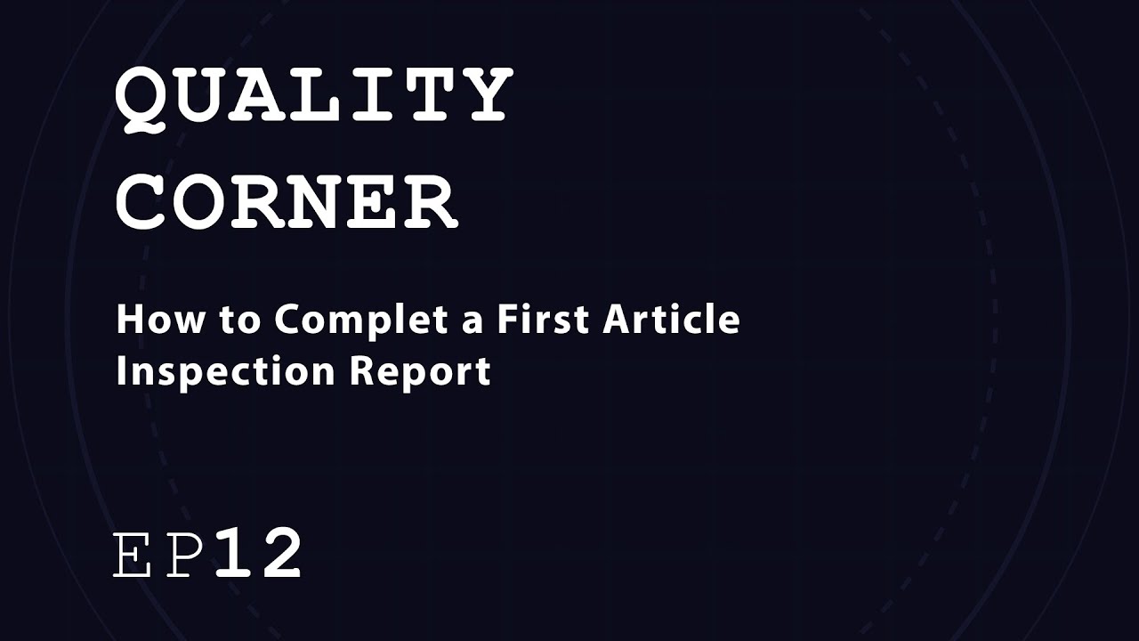Quality Corner EP12 | How to Complete a First Article Inspection Report for Xometry