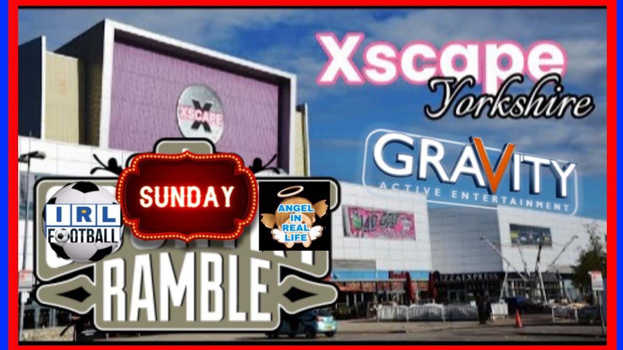 IRL VLOG SUNDAY RAMBLE Xscape, Castleford