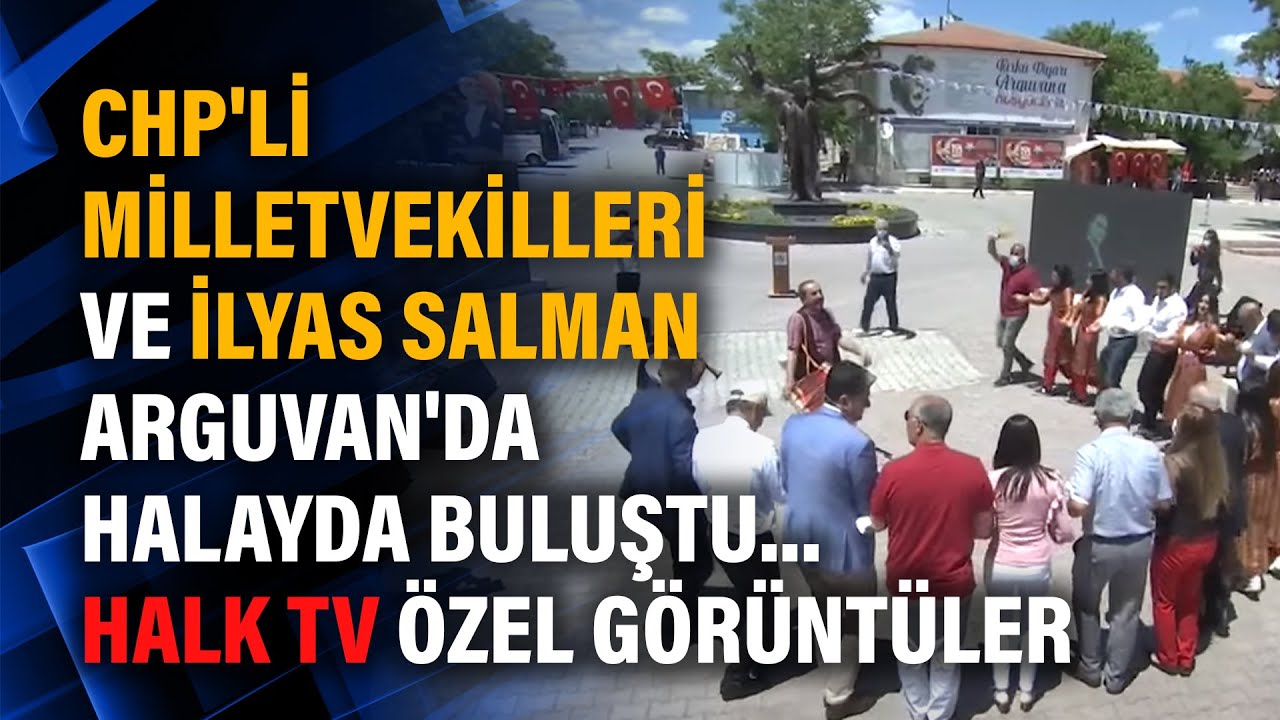 CHP'li milletvekilleri ve İlyas Salman Arguvan'da halayda buluştu... Halk Tv özel görüntüler