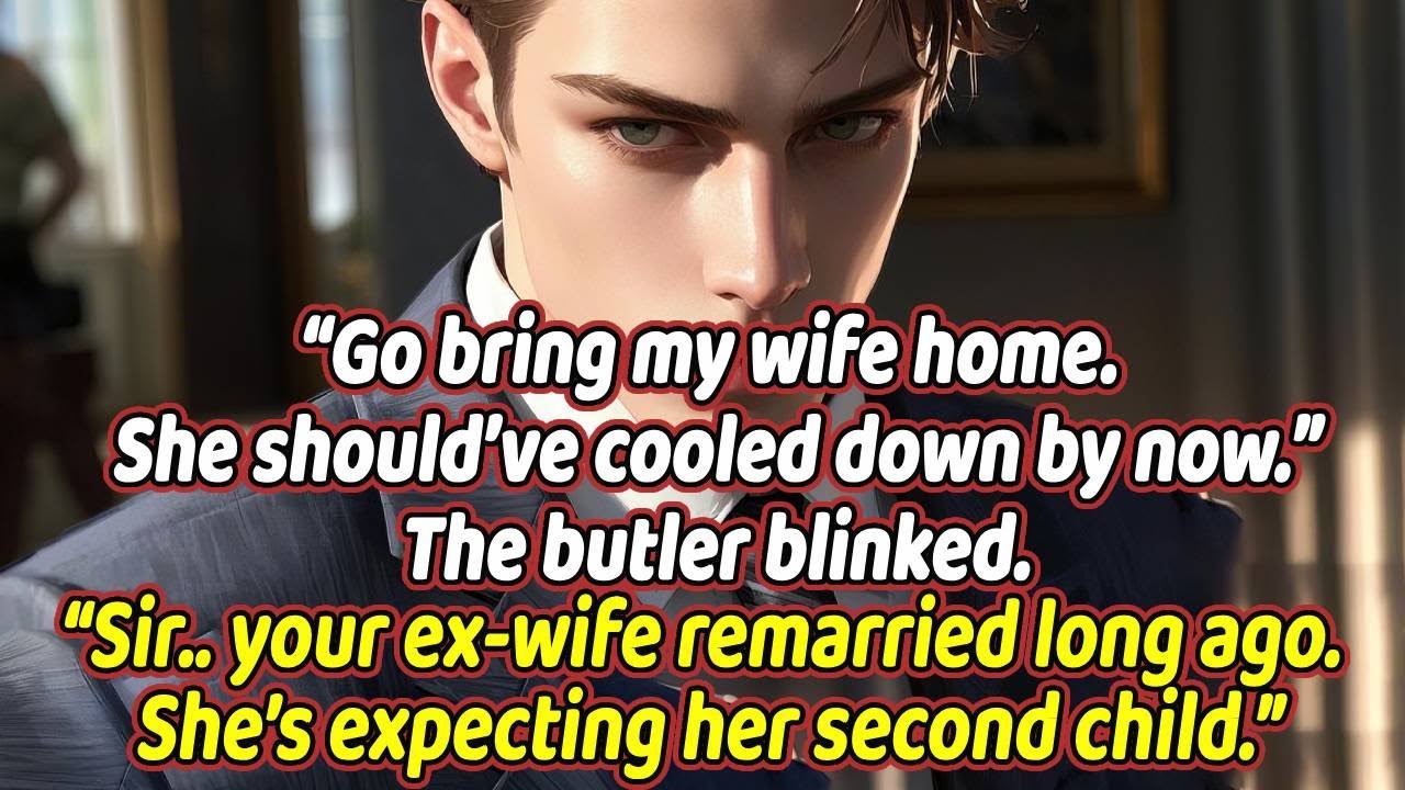 “Go bring my wife home. She should’ve cooled down by now.” The butler blinked. “Sir…