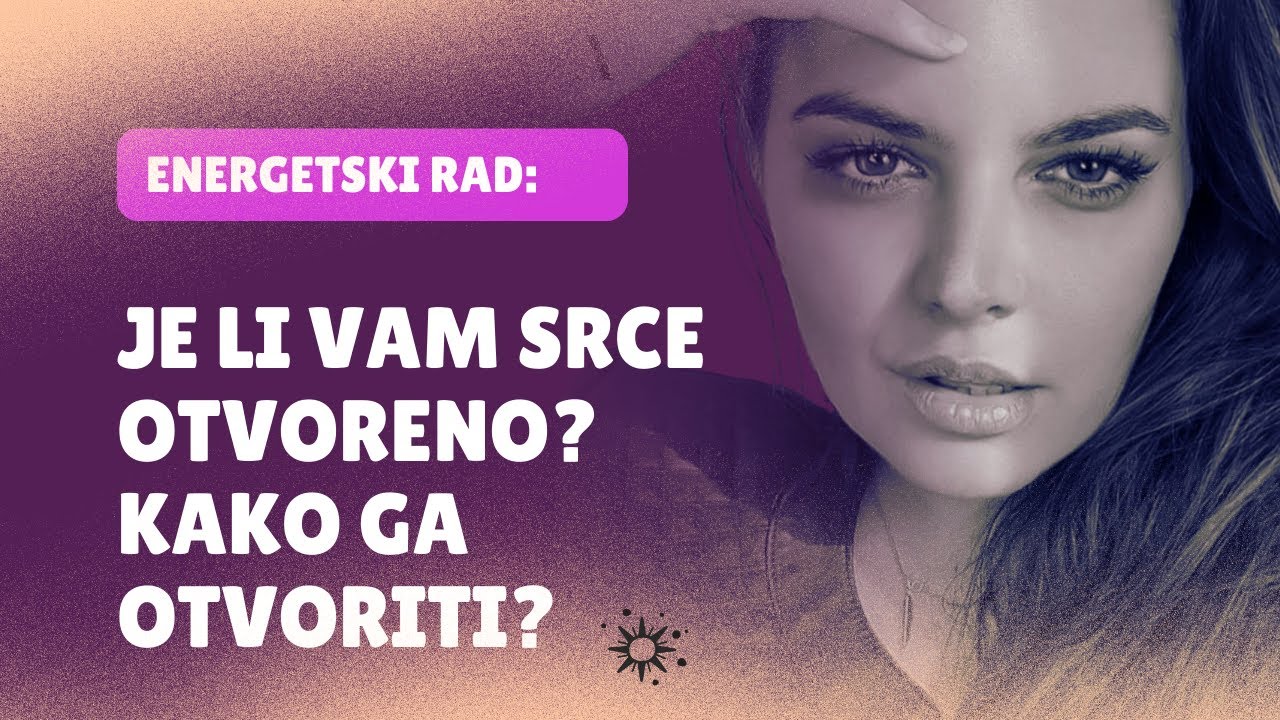 Je li vam srce otvoreno? (Kako ga otvoriti?)