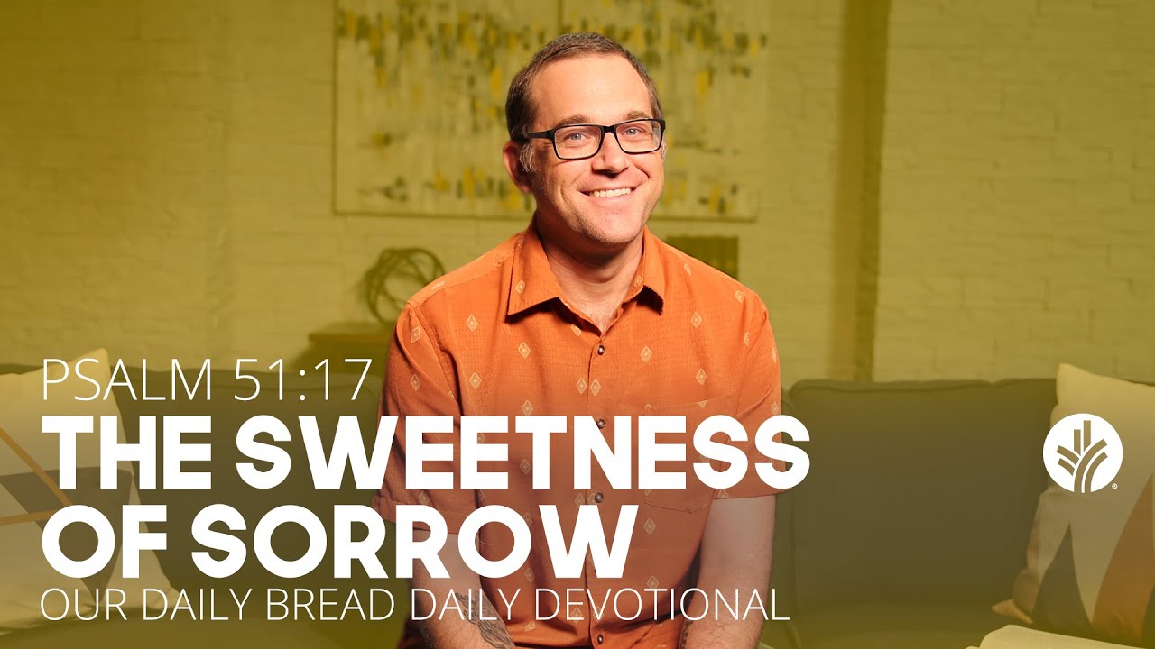 The Sweetness of Sorrow | Psalm 51:17 | Our Daily Bread Video Devotional