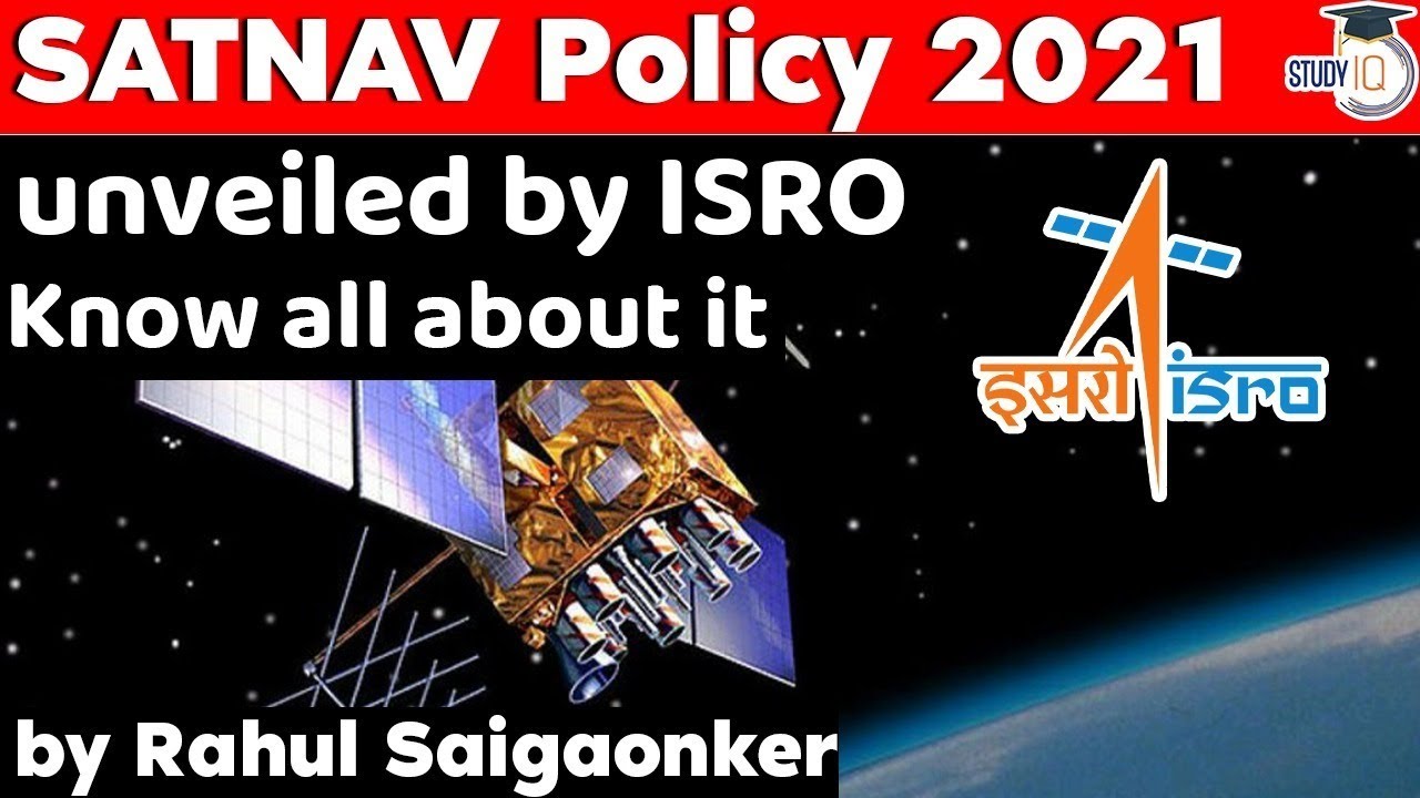 ISRO SATNAV Policy 2021 explained - Aims to make India self reliant in Space Technology - S&T UPSC