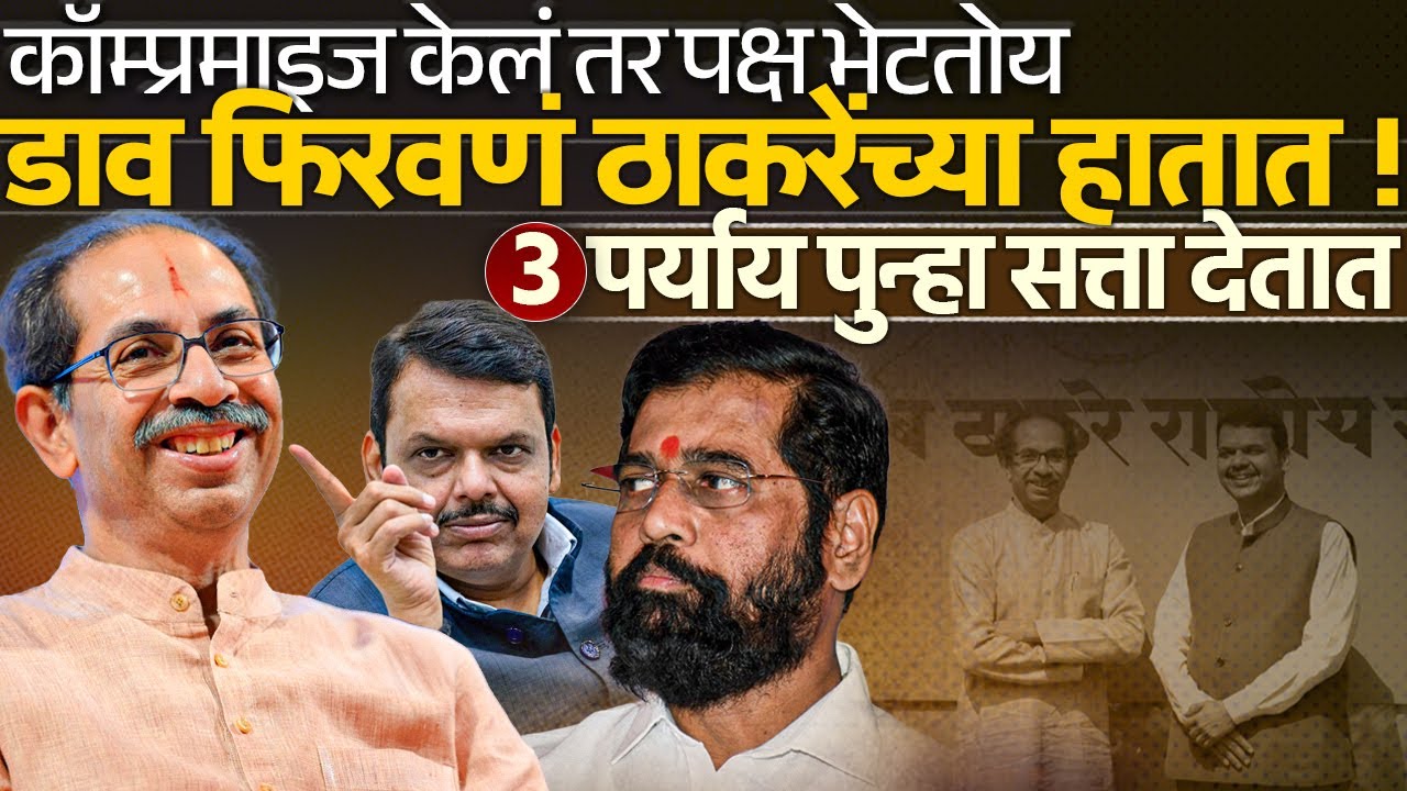 डाव फिरवणं ठाकरेंच्या हातात ! कॉम्प्रमाइज केलं तर पक्ष भेटतोय ३ पर्याय पुन्हा सत्ता देतात Thackeray 