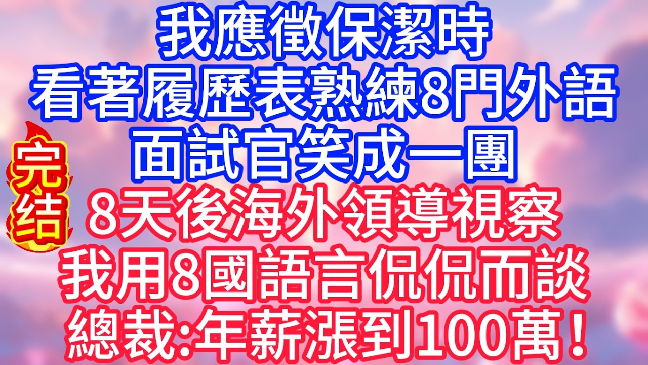 【情感故事】我應徵保潔時，看著履歷表熟練8門外語，面試官笑成一團，8天後海外領導視察，我用8國語言侃侃而談，總裁：年薪漲到100萬！#故事 #人生哲理