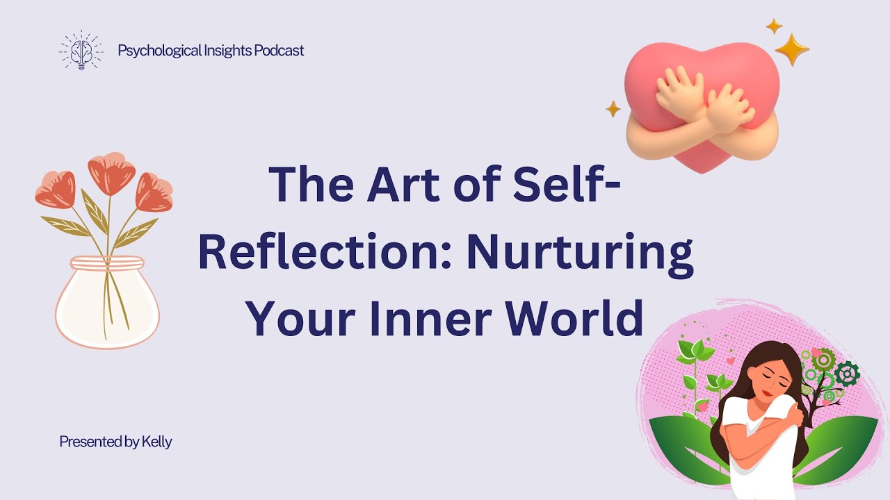 The Art of Self Reflection: Nurturing Your Inner World | Psychological Insights Podcast