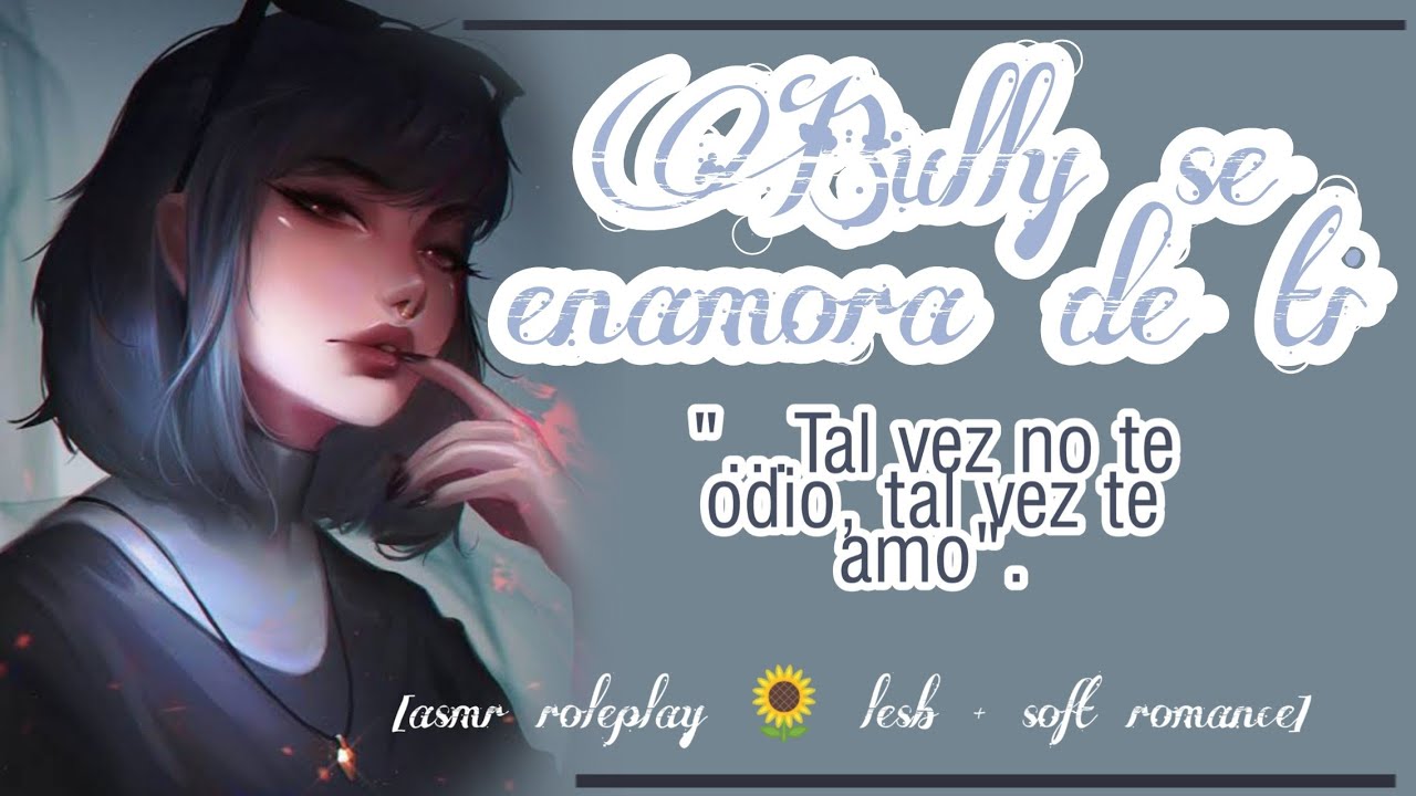 Bully se enamora de ti - [asmr roleplay 🌻 lesb + soft romance]