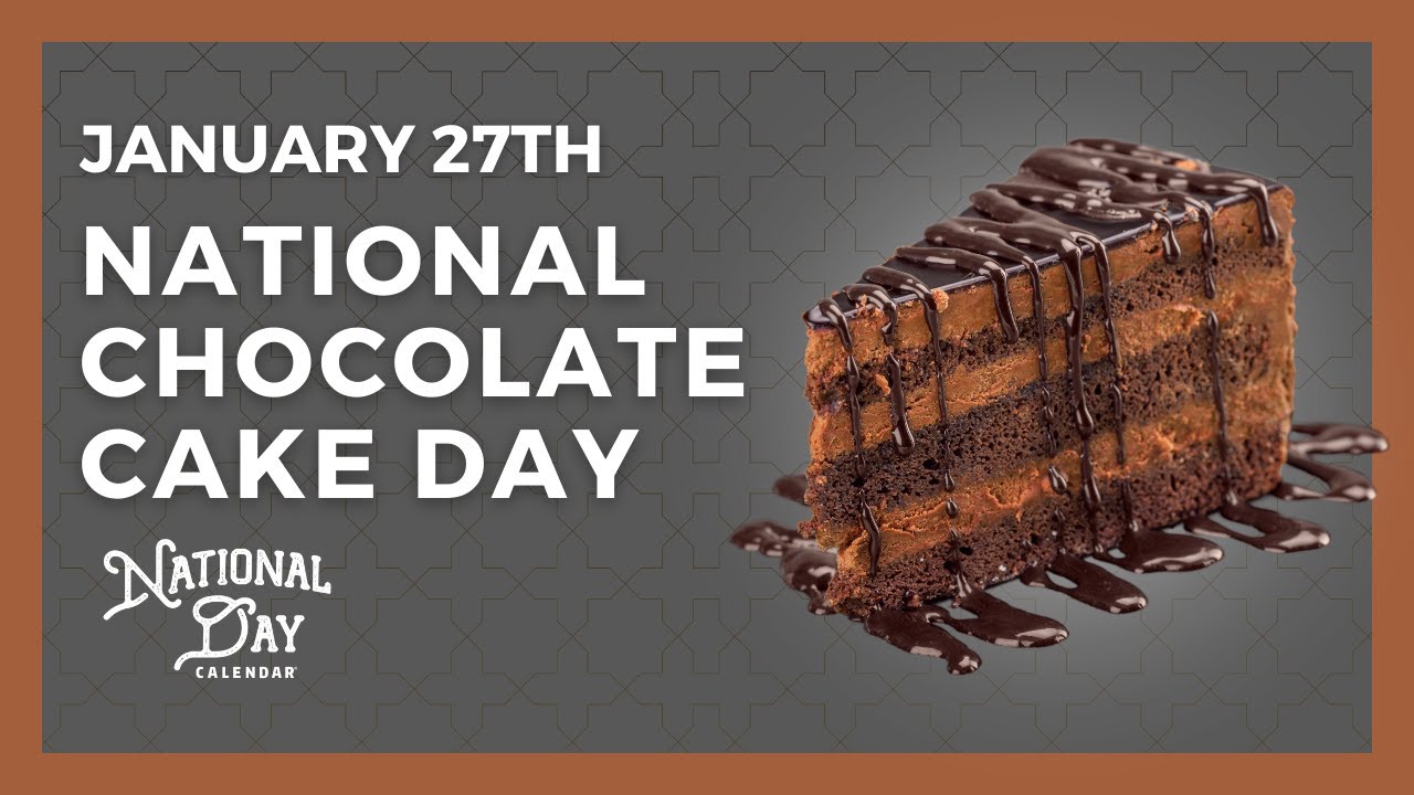 NATIONAL CHOCOLATE CAKE DAY | January 27th - National Day Calendar