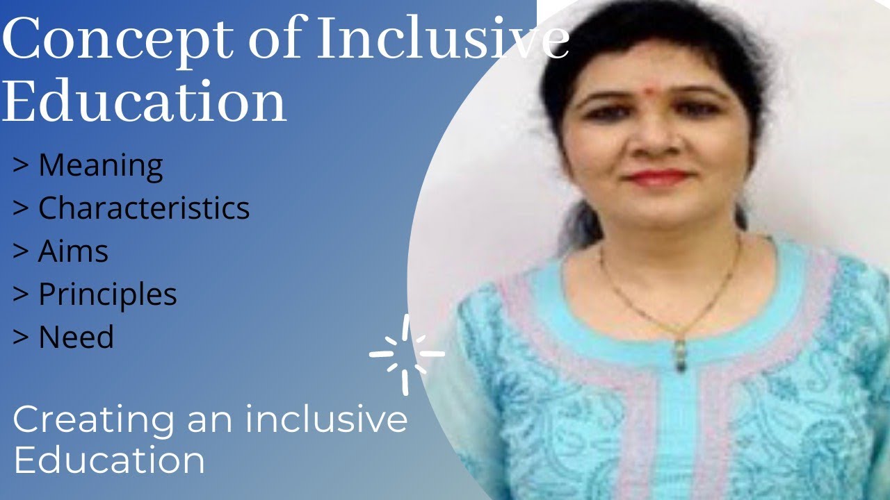Concept of Inclusive Education/Characteristics, Needs, Aims and Principles of Inclusive Education