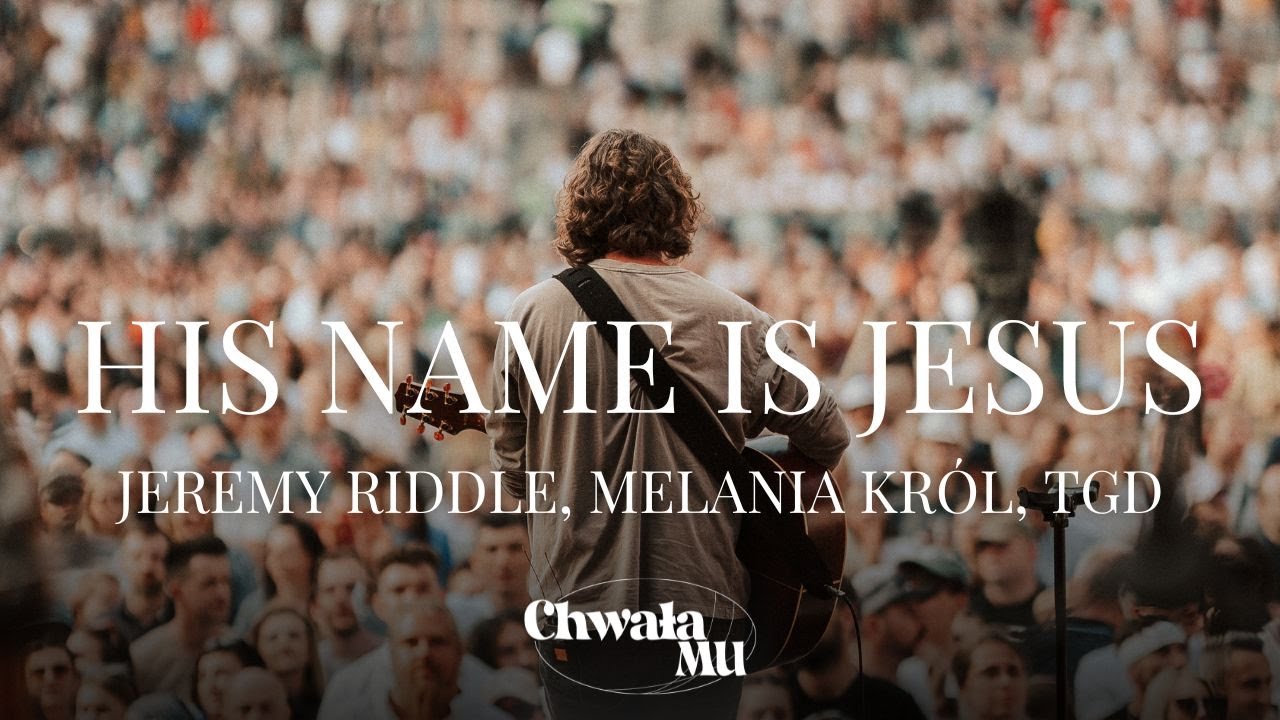His Name Is Jesus | A Jego Imię Jezus — Jeremy Riddle, Melania Król & TGD | ChwałaMU 2023