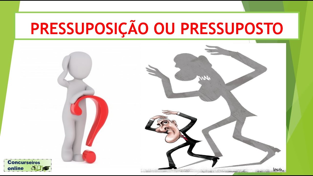 PRESSUPOSIÇÃO OU PRESSUPOSTO