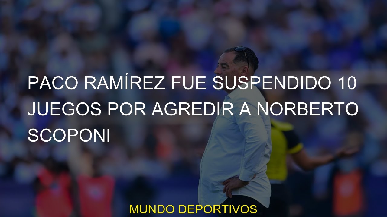#juegos #Norberto #Scoponi #Comisi&oacute;n #Disciplinaria #suspendido #Vuelta #Ram&iacute;rez #agredir #Semifinal