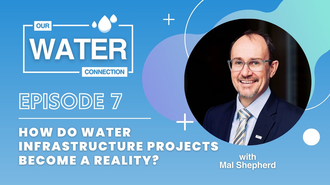 S.01 Ep.07 - How do water infrastructure projects become a reality? | Mal Shepherd