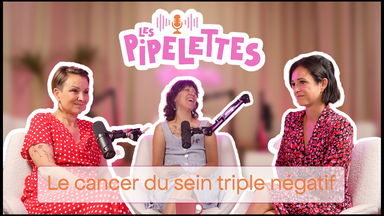 Les Pipelettes - Le cancer du sein triple négatif