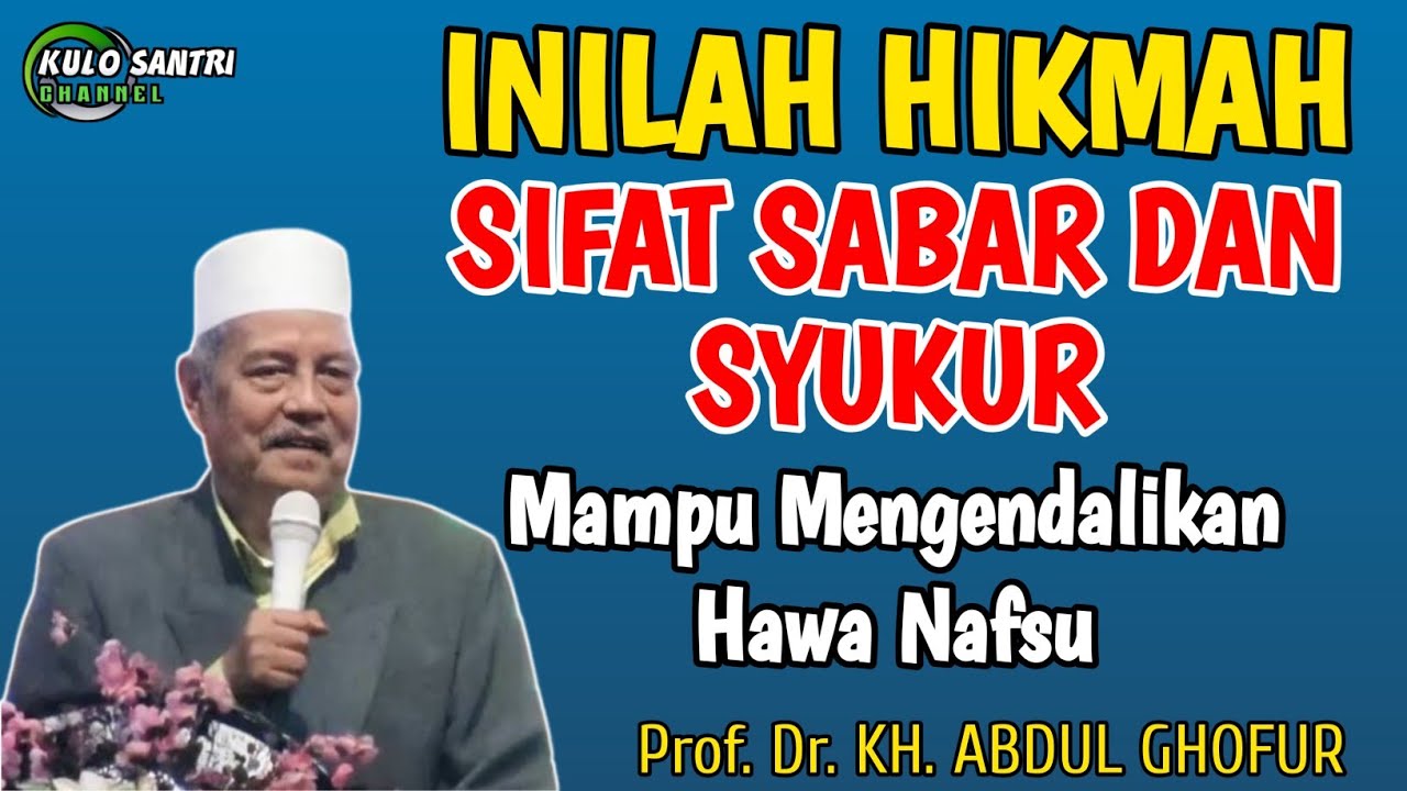 HIKMAH SIFAT SABAR DAN SIFAT SYUKUR MAMPU MENGENDALIKAN HAWA NAFSU KH ABDUL GHOFUR LAMONGAN