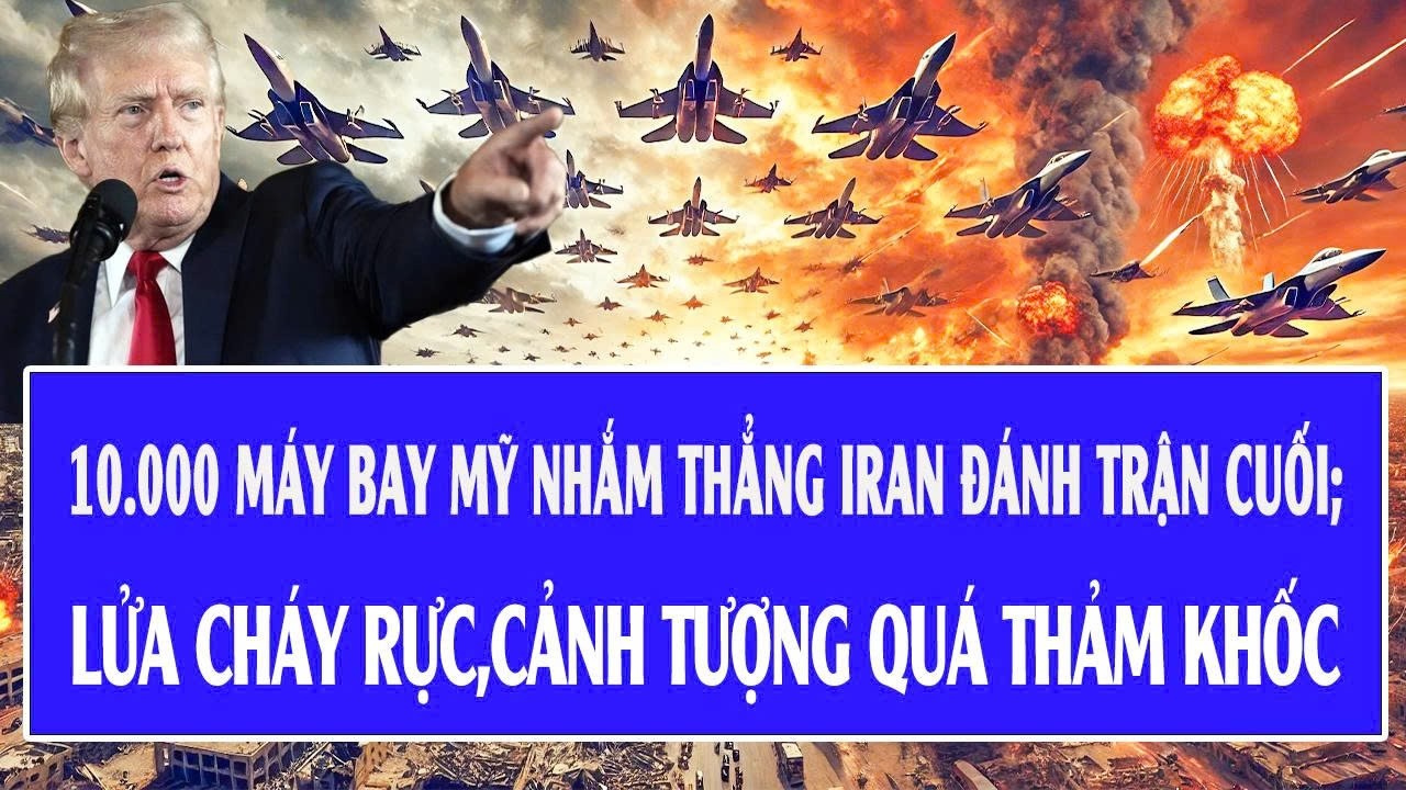 🔴Trực tiếp: 10.000 máy bay Mỹ nhắm thẳng Iran đánh trận cuối; lửa cháy rực,cảnh tượng quá thảm khốc