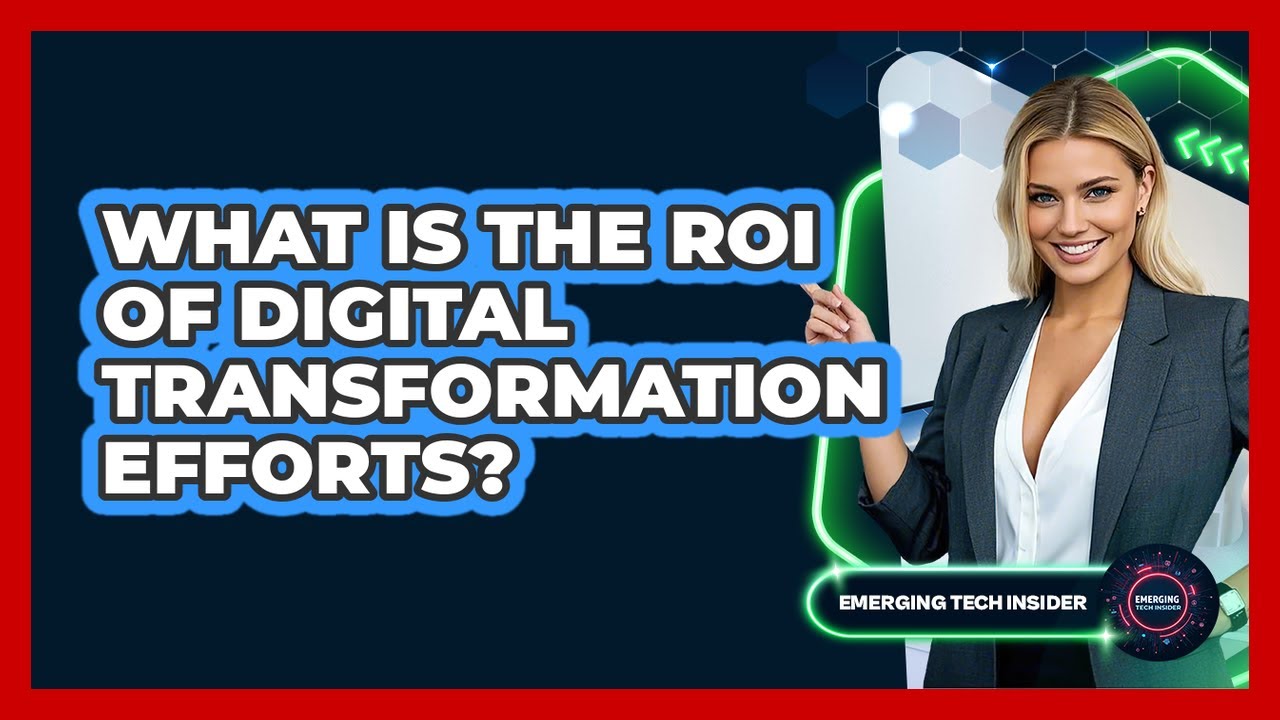 What Is The ROI Of Digital Transformation Efforts? - Emerging Tech Insider