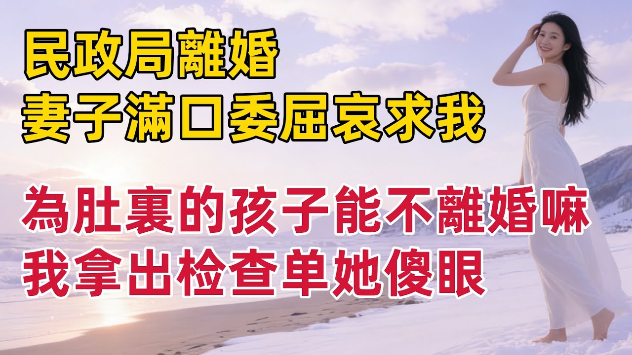 民政局門口準備離婚：妻子滿口委屈哀求我，為肚裏的孩子能不離婚嘛，我把報告單扔她臉上她傻眼#出軌小說 #愛情故事 #白月光 #幸福人生#生活经验 #情感故事 #退休生活