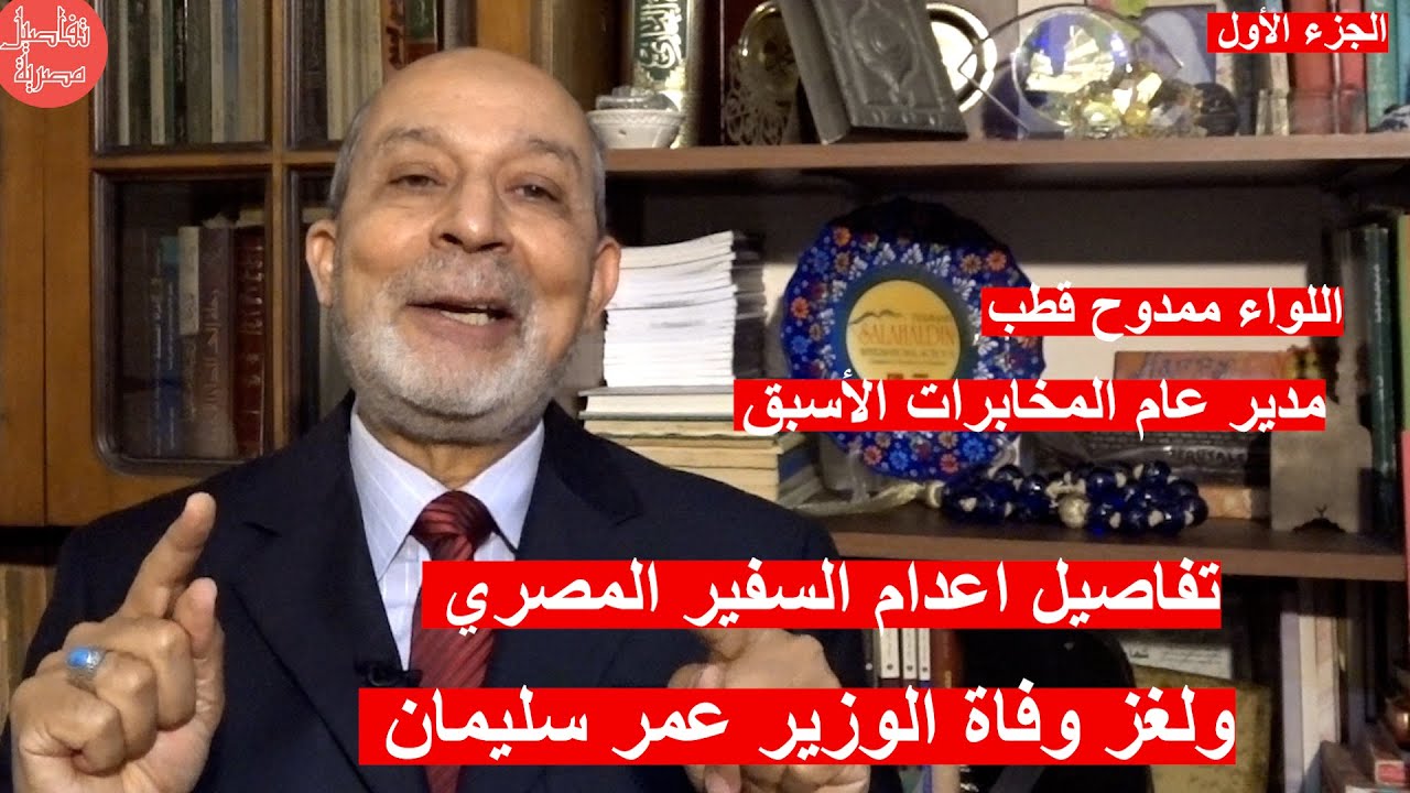 وكيل جهاز المخابرات الأسبق: يكشف تفاصيل اعدام السفير المصري ولغز وفاة عمر سليمان وحادث اختطافه