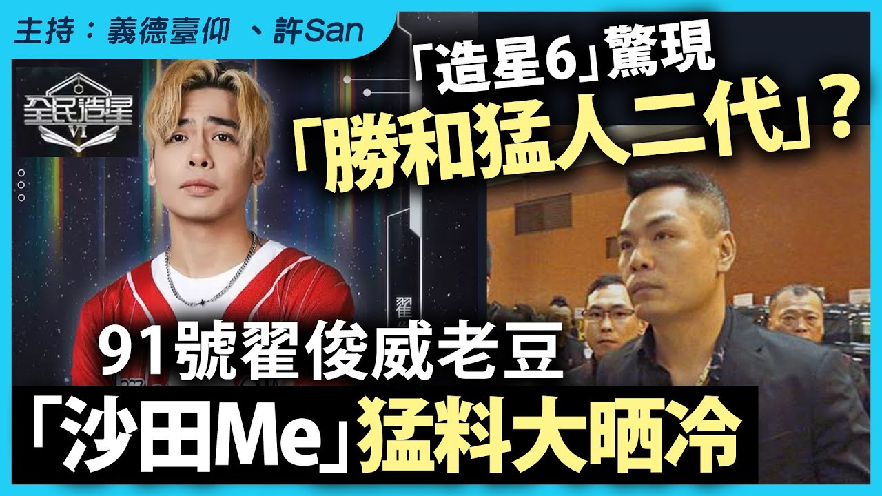 「造星6」驚現「勝和猛人二代」？91號翟俊威老豆「沙田Me」猛料大晒冷