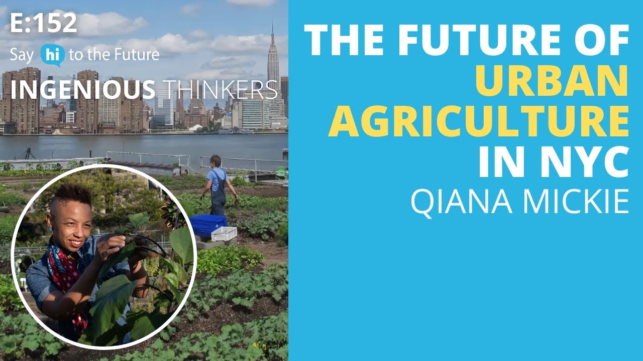 Ep 152: The Future of Urban Agriculture in NYC | Ingenious Thinkers | Say Hi to the Future