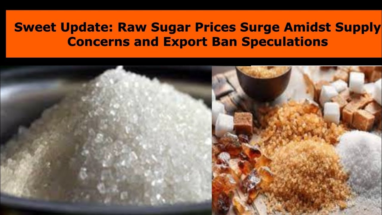 Sweet Update: Raw Sugar Prices Surge Amidst Supply Concerns and Export Ban Speculations