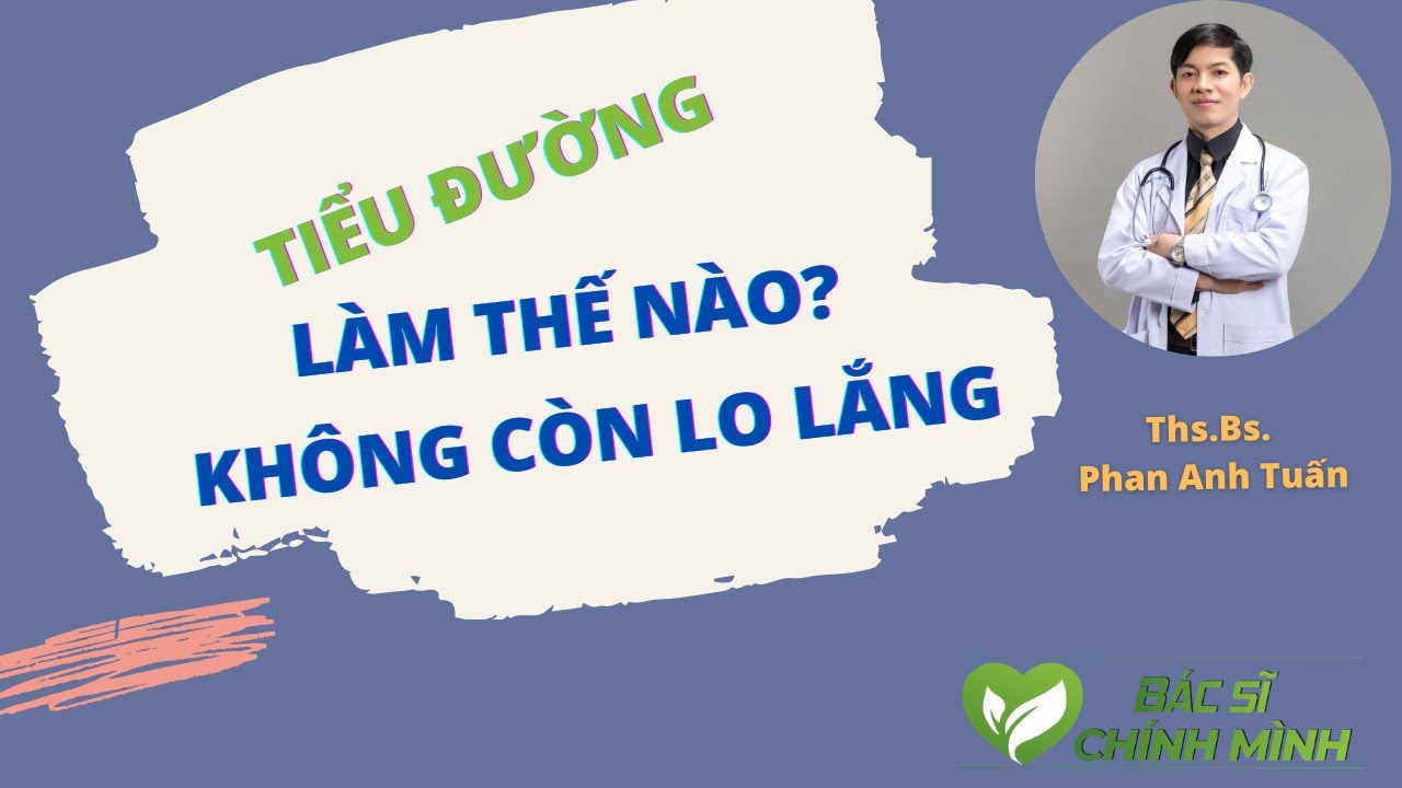 Tiểu Đường - Làm Thế Nào Không Còn Lo Lắng | Bác Sĩ Chính Mình