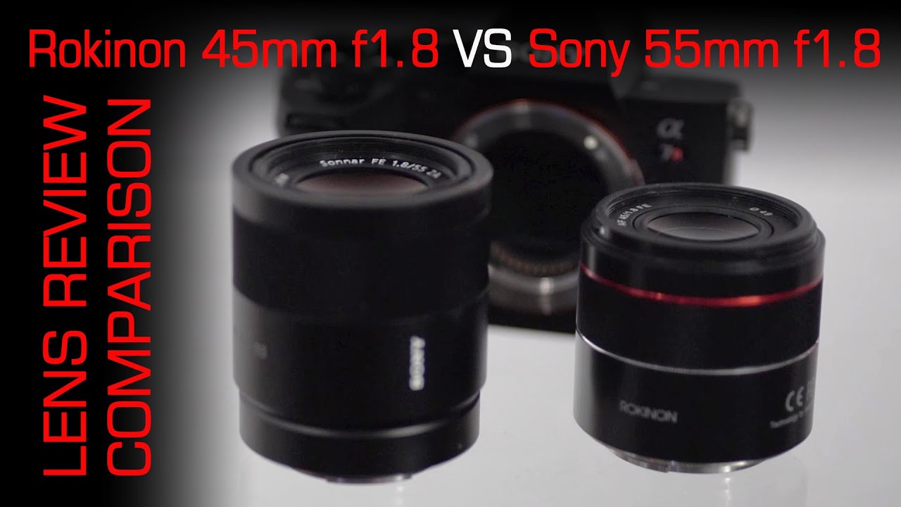 Rokinon 45mm f1.8 Sony FE from Samyang VS Sony 55mm F1.8 Zeiss Sonnar T ZA Lens Review and Test