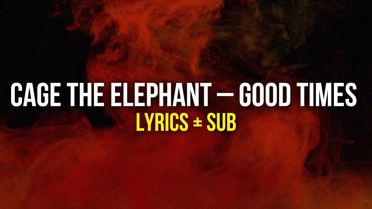Cage The Elephant – Good Times Lyrics + Sub