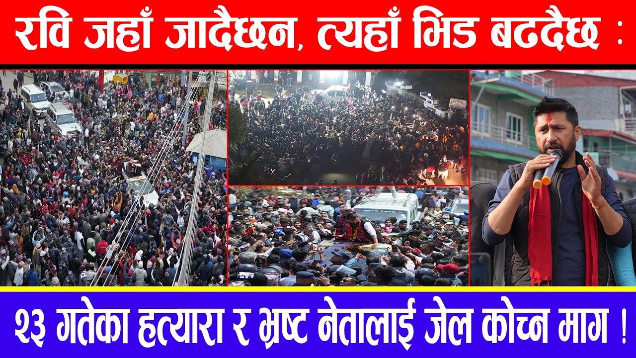 रवि जहाँ जादैछन, त्यहाँ भिड बढदैछ : 23 गतेका हत्यारा र भ्रष्ट नेतालाई जेल कोच्न माग !