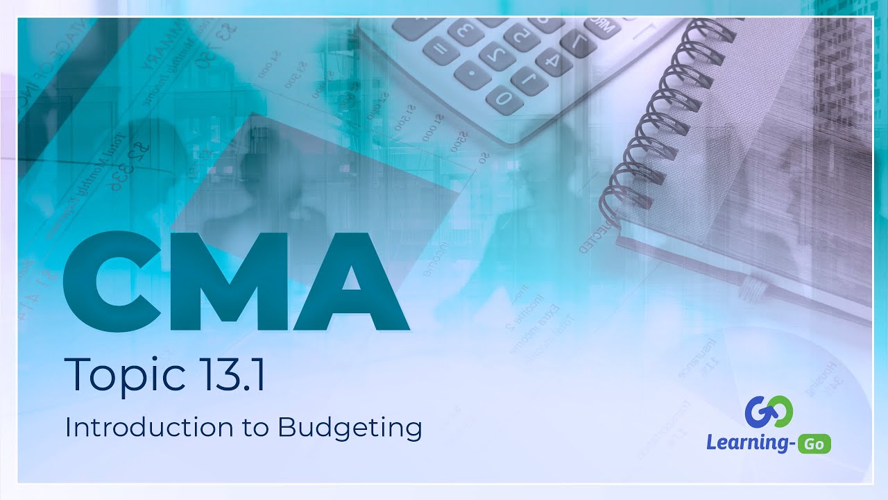 2021 CMA Part 1: Unit 13 - Topic 13.1 - Introduction to Budgeting