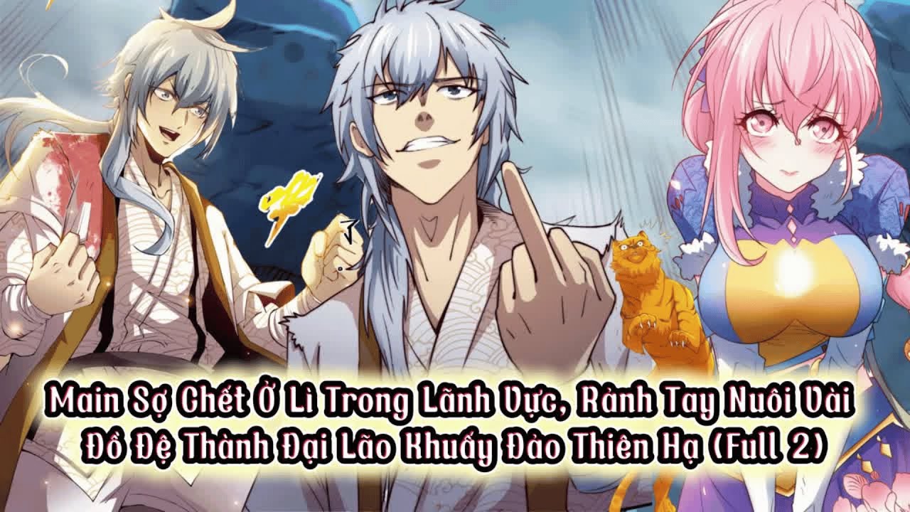 Full 2| Main Sợ Chết Ở Lì Trong Lãnh Vực, Rảnh Tay Nuôi Vài Đồ Đệ Thành Đại Lão Khuấy Đảo Thiên Hạ