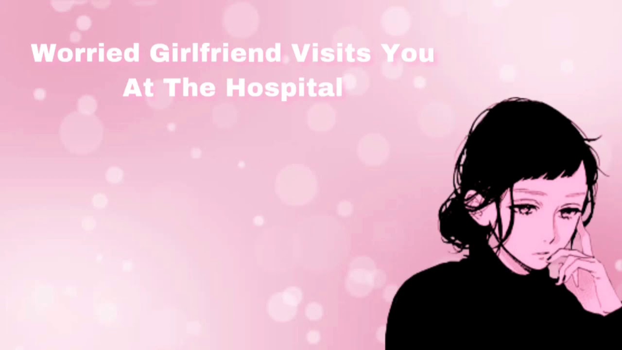 Worried Girlfriend Visits You At The Hospital (F4A)