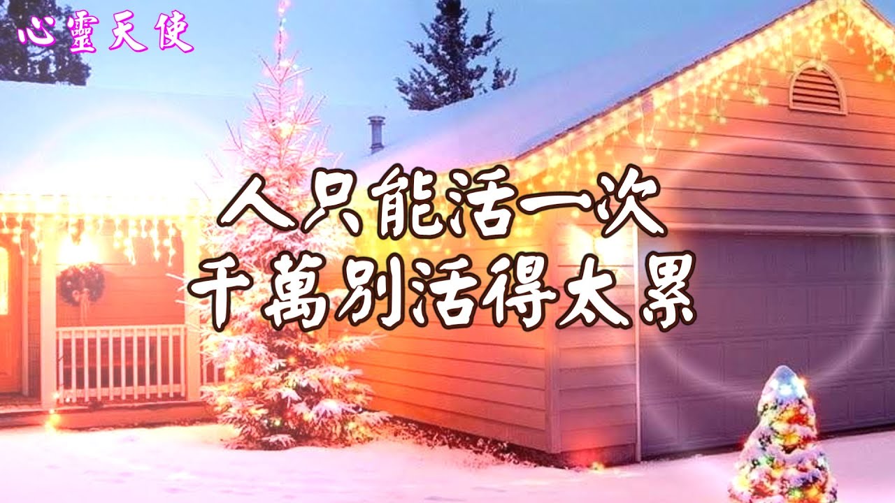 【心靈天使】人只能活一次  千萬別活得太累  (音樂欣賞 ~今生愛過的人 ~)